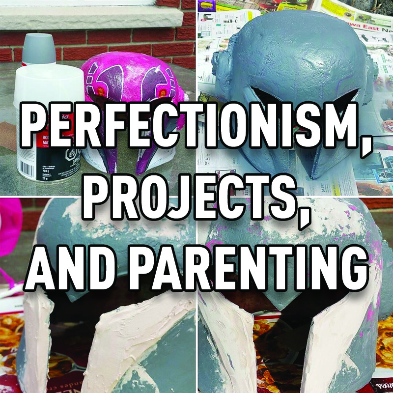 Perfectionism, projects, and parenting
