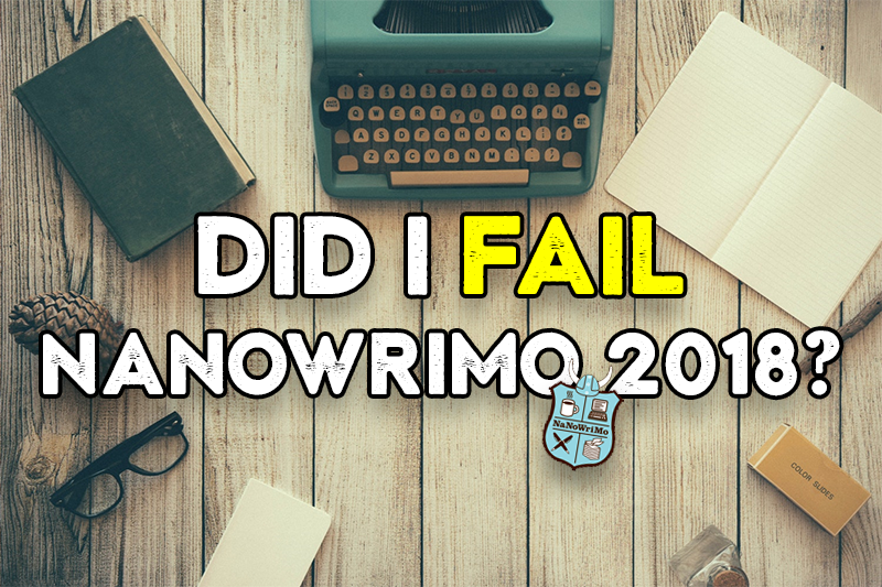 Did I fail NaNoWriMo 2018?
